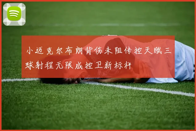 小迈克尔布朗背伤未阻传控天赋三球射程无限成控卫新标杆