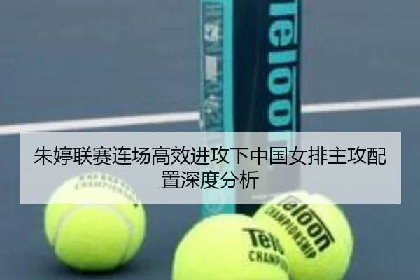 朱婷联赛连场高效进攻下中国女排主攻配置深度分析 | vkesport